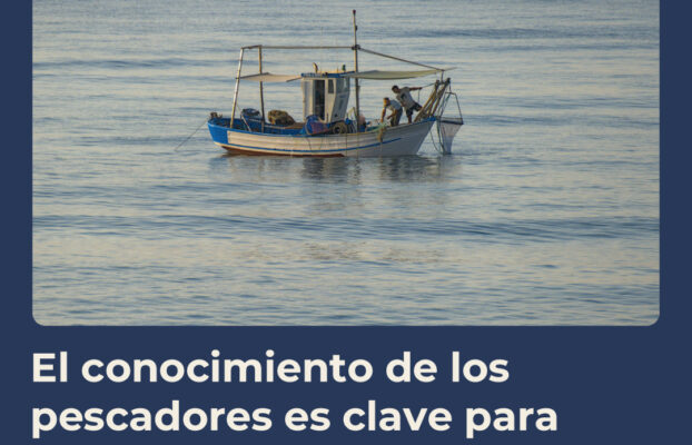 El conocimiento de los pescadores es clave para interpretar los cambios que ocurren en el mar