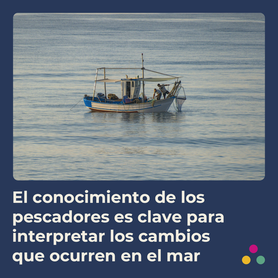 El conocimiento de los pescadores es clave para interpretar los cambios que ocurren en el mar