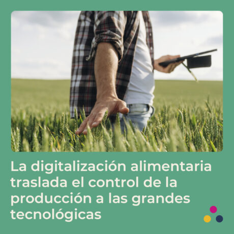 Persona recorriendo con la mano un cultivo de cereales mientras sostiene un dispositivo de medición en un campo. La imagen está sobre un fondo verde turquesa y acompaña el texto: “La digitalización alimentaria traslada el control de la producción a las grandes tecnológicas”. En la esquina inferior derecha aparecen tres círculos de colores como elementos decorativos.